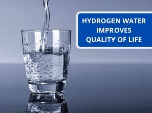 HYDROGEN WATER IMPROVES QUALITY OF LIFE